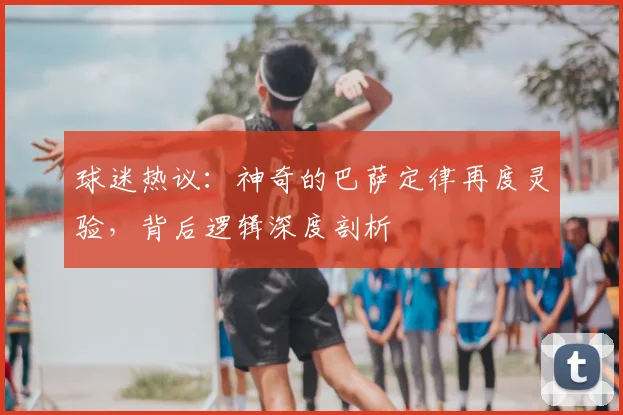 球迷热议：神奇的巴萨定律再度灵验，背后逻辑深度剖析