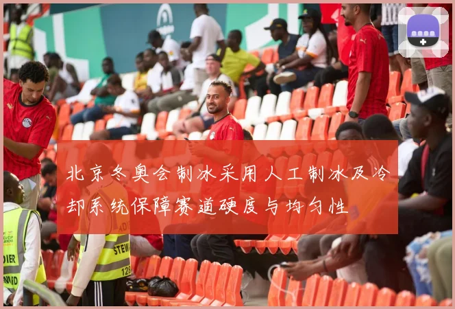 北京冬奥会制冰采用人工制冰及冷却系统保障赛道硬度与均匀性